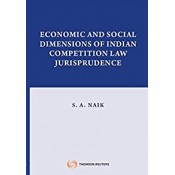 Thomson Reuters Economic and Social Dimensions of Indian Competition Law Jurisprudence by S. A. Naik